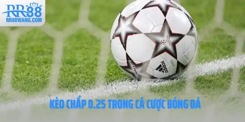 Kèo chấp 0.25 trong cá cược bóng đá
