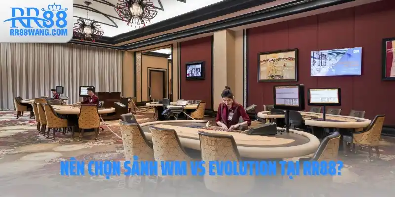 Nên chọn sảnh WM vs Evolution tại RR88?