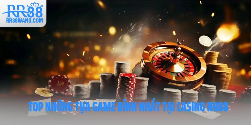 Top những tựa game đỉnh nhất tại Casino RR88